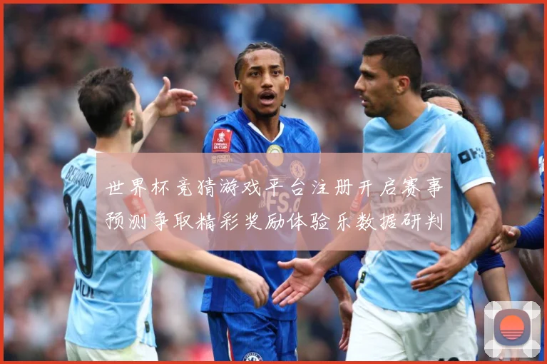 世界杯竞猜游戏平台注册开启赛事预测争取精彩奖励体验乐数据研判-深度解析