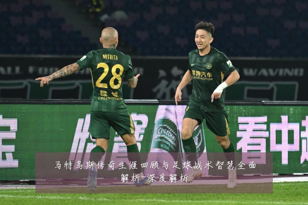 马特乌斯传奇生涯回顾与足球战术智慧全面解析-深度解析